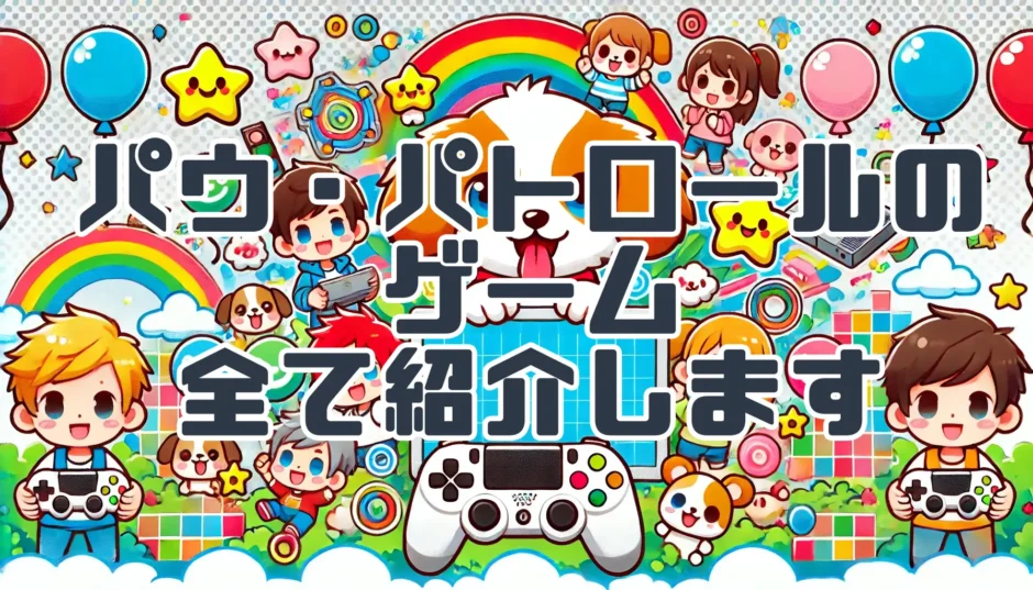 パウ・パトロールのゲームを全て紹介します